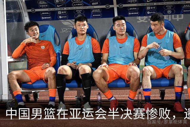 中国男篮在亚运会半决赛惨败，遗憾无缘决赛！