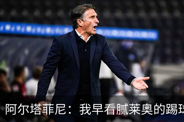 阿尔塔菲尼：我早看腻莱奥的踢球方式，仿佛上场踢球是在施舍别人